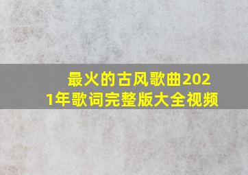 最火的古风歌曲2021年歌词完整版大全视频