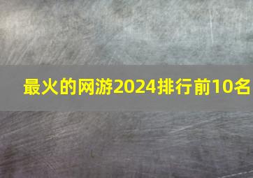 最火的网游2024排行前10名