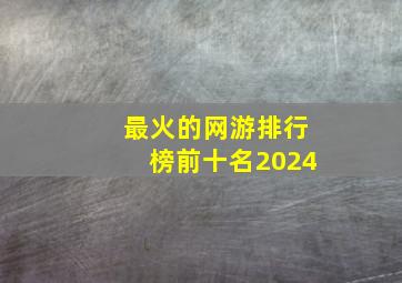 最火的网游排行榜前十名2024