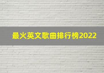 最火英文歌曲排行榜2022