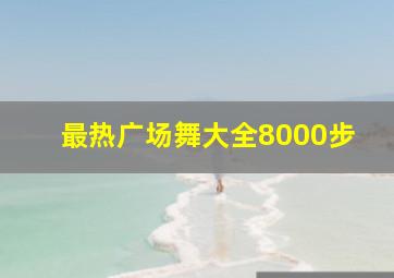 最热广场舞大全8000步