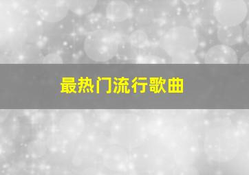 最热门流行歌曲