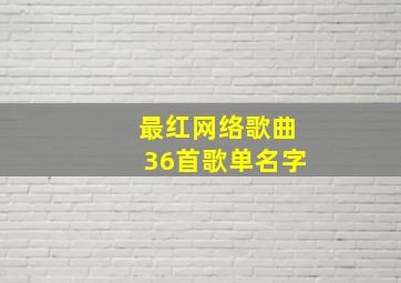 最红网络歌曲36首歌单名字