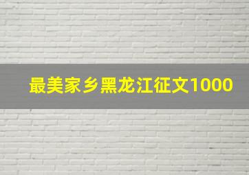 最美家乡黑龙江征文1000