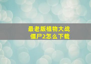 最老版植物大战僵尸2怎么下载