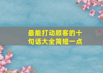 最能打动顾客的十句话大全简短一点