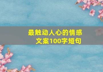 最触动人心的情感文案100字短句