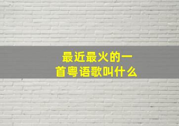 最近最火的一首粤语歌叫什么