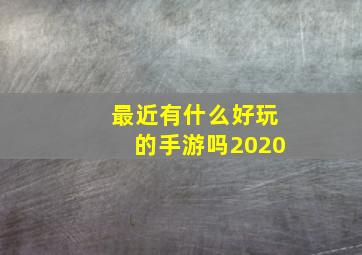 最近有什么好玩的手游吗2020