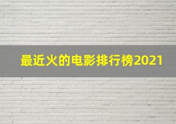 最近火的电影排行榜2021