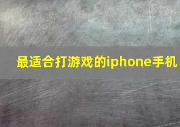 最适合打游戏的iphone手机