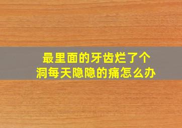 最里面的牙齿烂了个洞每天隐隐的痛怎么办