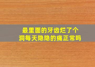 最里面的牙齿烂了个洞每天隐隐的痛正常吗