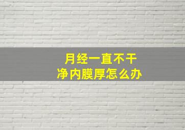 月经一直不干净内膜厚怎么办