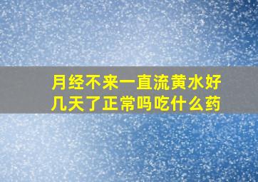 月经不来一直流黄水好几天了正常吗吃什么药