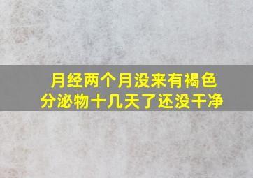 月经两个月没来有褐色分泌物十几天了还没干净