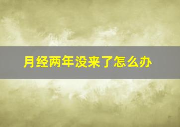 月经两年没来了怎么办