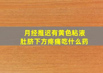 月经推迟有黄色粘液肚脐下方疼痛吃什么药