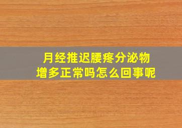 月经推迟腰疼分泌物增多正常吗怎么回事呢