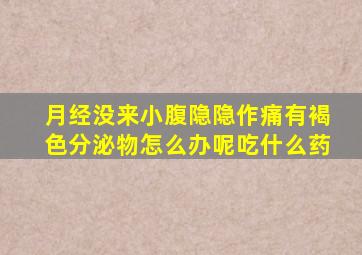 月经没来小腹隐隐作痛有褐色分泌物怎么办呢吃什么药