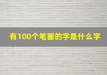 有100个笔画的字是什么字