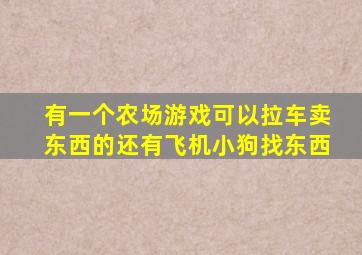 有一个农场游戏可以拉车卖东西的还有飞机小狗找东西