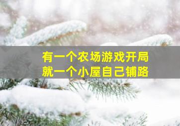 有一个农场游戏开局就一个小屋自己铺路