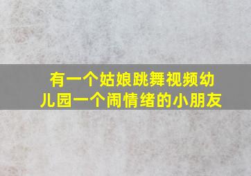 有一个姑娘跳舞视频幼儿园一个闹情绪的小朋友