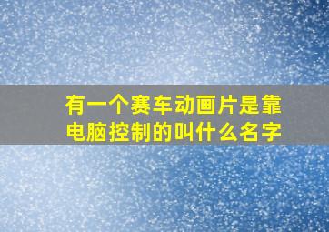 有一个赛车动画片是靠电脑控制的叫什么名字