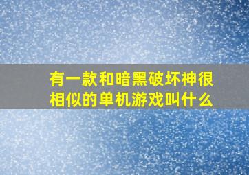 有一款和暗黑破坏神很相似的单机游戏叫什么