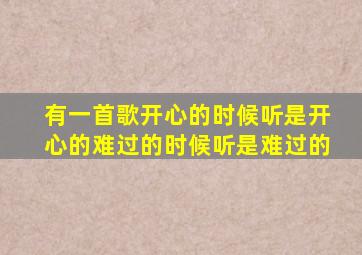 有一首歌开心的时候听是开心的难过的时候听是难过的