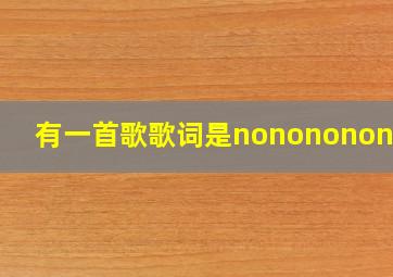 有一首歌歌词是nononononono