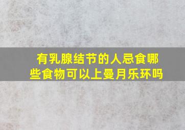 有乳腺结节的人忌食哪些食物可以上曼月乐环吗