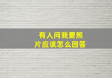 有人问我要照片应该怎么回答