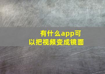 有什么app可以把视频变成镜面