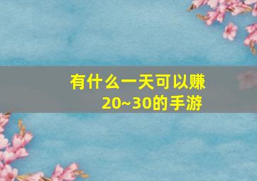 有什么一天可以赚20~30的手游