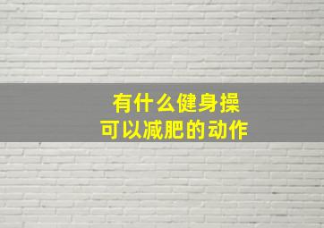 有什么健身操可以减肥的动作