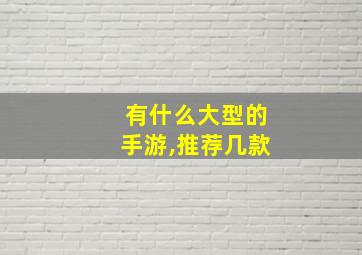 有什么大型的手游,推荐几款