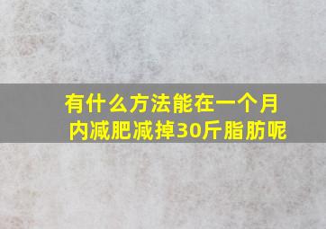 有什么方法能在一个月内减肥减掉30斤脂肪呢