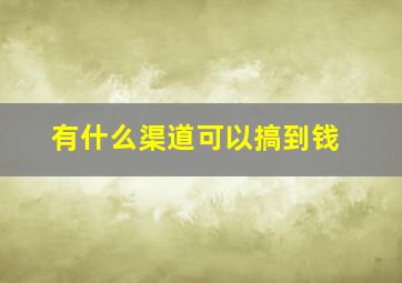 有什么渠道可以搞到钱