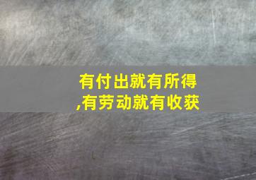 有付出就有所得,有劳动就有收获