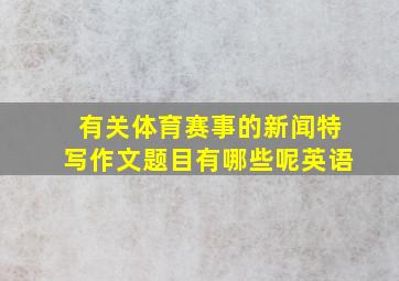 有关体育赛事的新闻特写作文题目有哪些呢英语