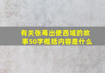 有关张骞出使西域的故事50字概括内容是什么