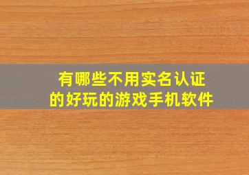 有哪些不用实名认证的好玩的游戏手机软件