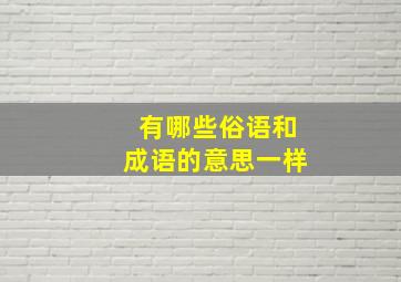 有哪些俗语和成语的意思一样