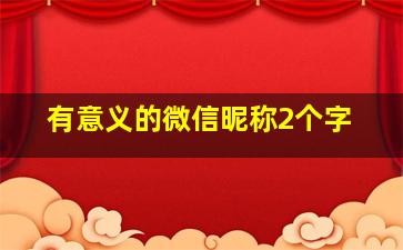 有意义的微信昵称2个字