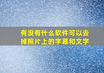 有没有什么软件可以去掉照片上的字幕和文字