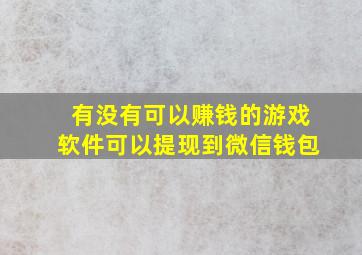 有没有可以赚钱的游戏软件可以提现到微信钱包