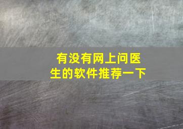 有没有网上问医生的软件推荐一下