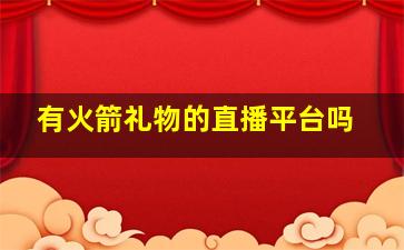 有火箭礼物的直播平台吗